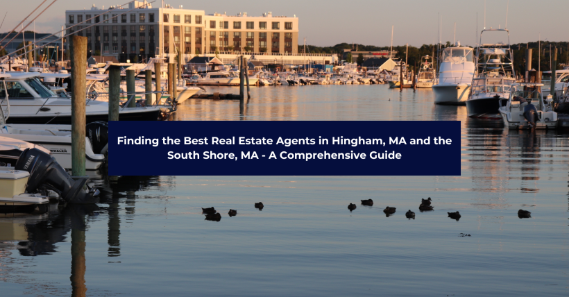 Finding the Best Real Estate Agents in Hingham, MA, and South Shore: A Comprehensive Guide